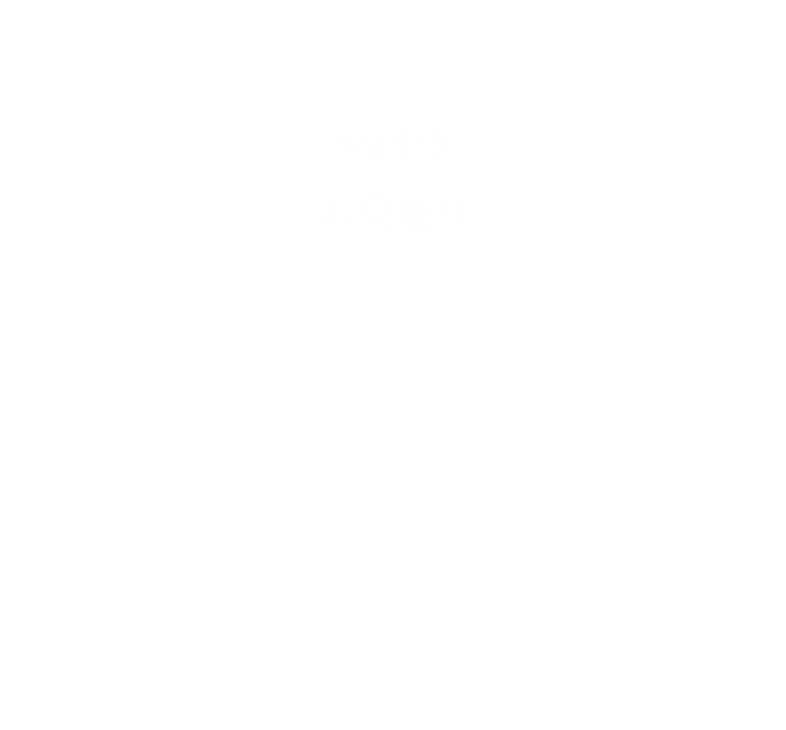 納得のお見積り・専門的なアドバイス・中間マージンの削減